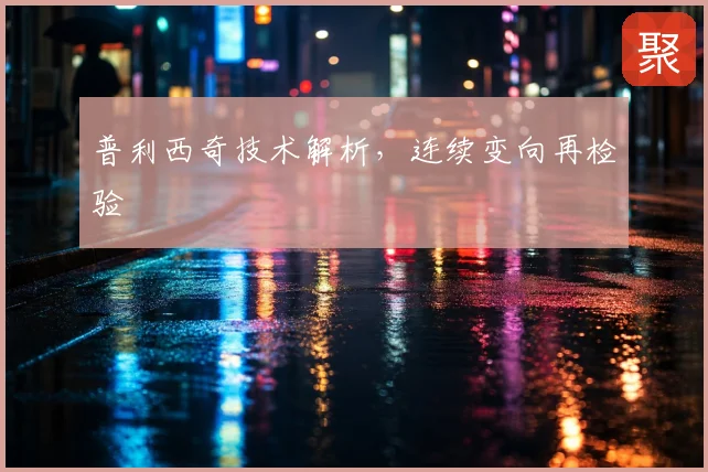 普利西奇技术解析，连续变向再检验