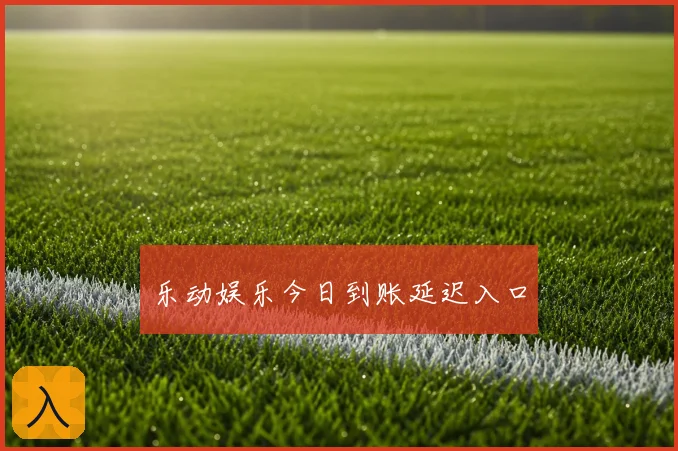 乐动娱乐今日到账延迟入口